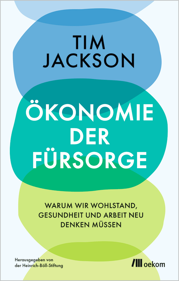 Tim Jackson: Ökonomie der Fürsorge